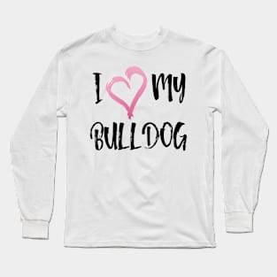 I Love my Bulldog! Especially for Bulldog owners! Long Sleeve T-Shirt